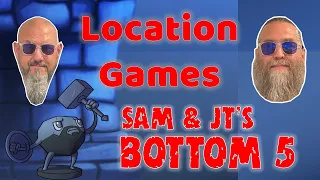 Sam & JT's Bottom 5 Location Games