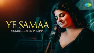 Ye Samaa | Deepshikha Raina | Anurag-Abhishek | Romantic Hindi Song | Cover Song