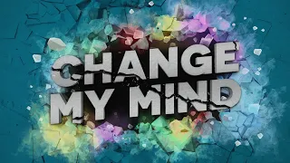 Change My Mind - Kickstarter Aug 8th!