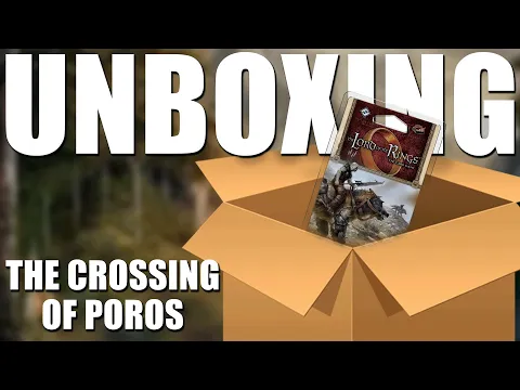Lord of the Rings LCG: The Crossing of Poros Unboxing and First Impressions