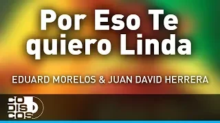 Por Eso Te Quiero Linda, Eduard Morelos Y Juan David Herrera - Audio
