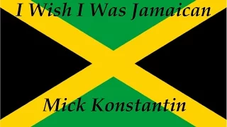 Mick Konstantin - I Wish I Was Jamaican (Studio Recording)