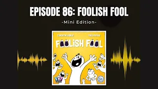 Ep 86: Foolish Fool (Mini)