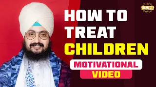 How to Treat Children Even when Going Thorugh hardships