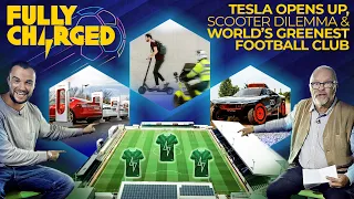 TESLA Opens Up, SCOOTER Dilemma & World's Greenest FOOTBALL Club | Subscribe to FULLY CHARGED