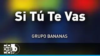 Si Tú Te Vas, Grupo Bananas - Audio