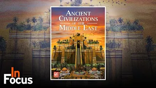 Ancient Civilizations of the Middle East - In Focus