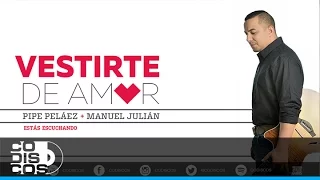 Pipe Peláez & Manuel Julián - Vestirte de Amor (La Flor) | Audio
