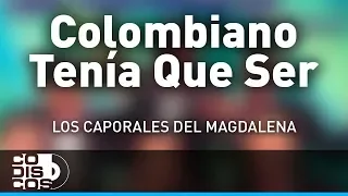 Colombiano Tenia Que Ser, Los Caporales Del Magdalena - Audio
