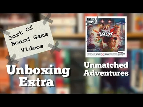 Sort of Unboxing Extra Unmatched Adventures