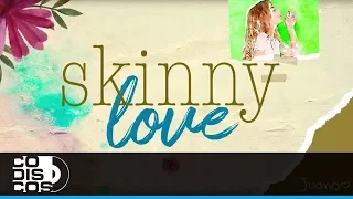 Skinny Love, Juana - Video Lyric