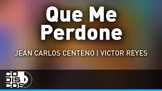 Que Me Perdone, Jean Carlos Centeno Y Victor Rey Reyes - Audio