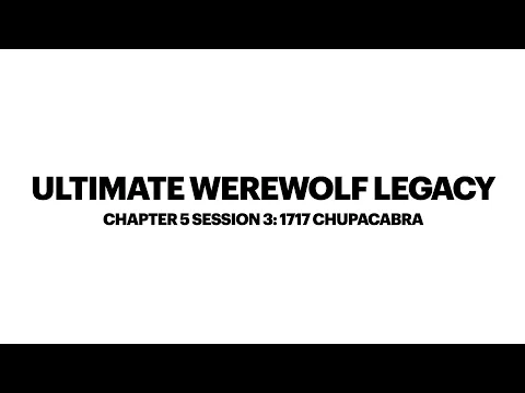Ultimate Werewolf Legacy Chapter 5 Session 3:1717 Chupacabra 15/11/20