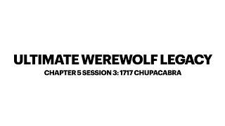 Ultimate Werewolf Legacy Chapter 5 Session 3:1717 Chupacabra 15/11/20