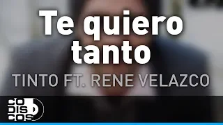Te Quiero Tanto, Tinto Ft. Rene Velazco - Audio