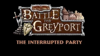 Battle For Greyport: The Interrupted Party: Intro & Setup