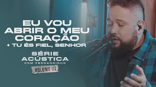 Eu Vou Abrir O Meu Coração + Tu És Fiel Senhor - Série Acústica Com Fernandinho Vol. III