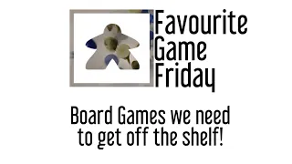 Favourite Game Friday - Finally, Off the Shelf