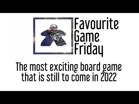 Favourite Game Friday - The most exciting board game that is still to come in 2022