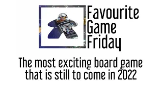 Favourite Game Friday - The most exciting board game that is still to come in 2022