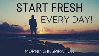 START FRESH EVERY DAY | Wake Up With A Positive Attitude - Morning Inspiration to Motivate Your Day START FRESH EVERY DAY | Wake Up With A Positive Attitude - Morning Inspiration to Motivate Your Day