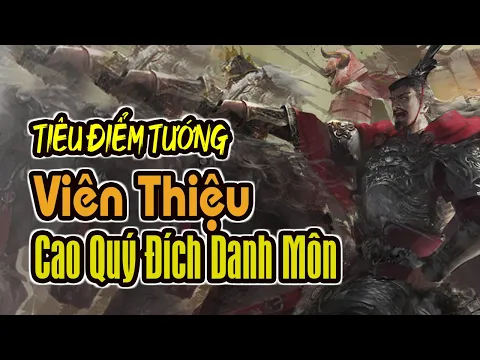 Tiêu Điểm Tướng TAM QUỐC SÁT: Viên Thiệu - Cao Quý Đích Danh Môn | K BOARD GAME