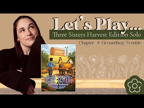 Let's Play... Three Sisters: Harvest Edition! | Chapter 4: Groundhog Trouble | Solo Playthrough