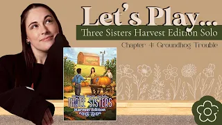 Let's Play... Three Sisters: Harvest Edition! | Chapter 4: Groundhog Trouble | Solo Playthrough