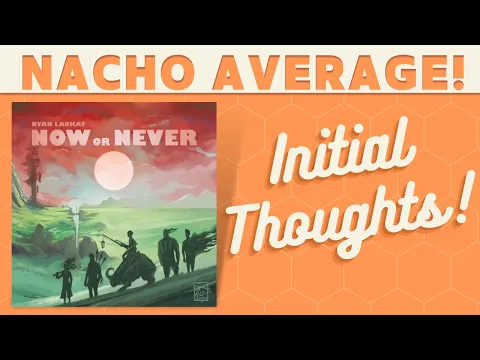 Now or Never - First Impressions!