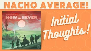 Now or Never - First Impressions!