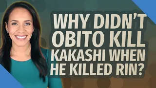 Why didn't obito kill Kakashi when he killed Rin?