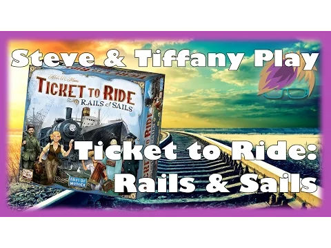 Steve & Tiffany Play: Ticket to Ride: Rails & Sails