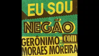Gerônimo, Moraes Moreira - Eu Sou Negão