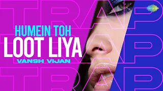 Humein Toh Loot Liya - Trap Mix | Vansh Vijan | Ismail Azad Qawwal, Party | Hindi Remix
