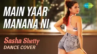 Main Yaar Manana Ni | Dance Cover- Sasha Shetty | Yashita Sharma