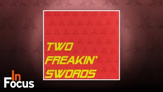 Two Freakin Swords - In Focus
