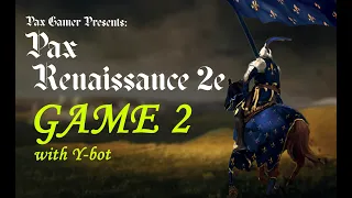 Pax Renaissance 2e Edited Playthrough & Commentary - with Y-bot (Game 2)