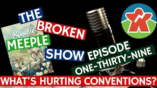 Broken Meeple Podcast 139 - What's Hurting Conventions Now?