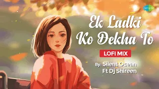 Ek Ladki Ko Dekha To | Lofi Chill Mix | Silent Ocean Ft Dj Shireen |Slowed and Reverb|Bollywood LoFi