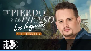 Te Pierdo Y Te Pienso, Los Inquietos Del Vallenato - Video Letra
