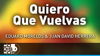 Quiero Que Vuelvas, Eduard Morelos Y Juan David Herrera - Audio