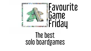 Favourite Game Friday - The Best Solo Boardgames