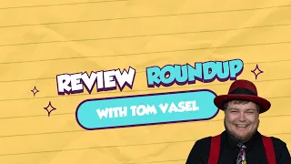 Review Roundup - with Tom Vasel
