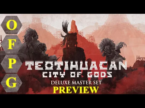 OFPG - Teotihuacan: City of Gods Deluxe Master Set Preview (Ascend to Greatness!)