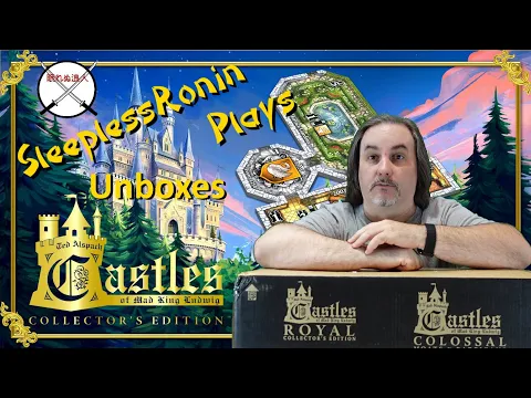Unboxing Castle of Mad King Ludwig Royal Collectors Edition and Colossals with SleeplessRonin Plays