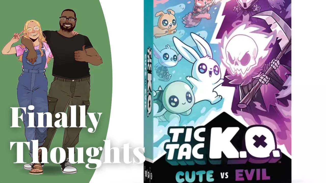 Finally Thoughts - Tic Tac KO Cute vs Evil