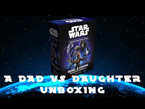 Dad vs Daughter - Star Wars Deck Building Game - Rebel and Empire Reinforcements - Unboxing