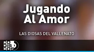 Jugando Al Amor, Las Diosas Del Vallenato - Audio