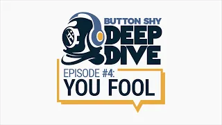 Button Shy Deep Dive - Episode 4: You Fool