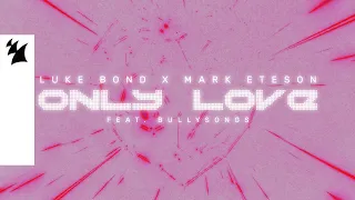 Luke Bond x Mark Eteson feat. BullySongs - Only Love (Official Lyric Video)